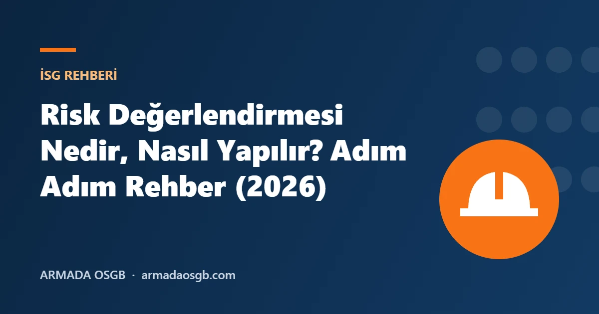 Risk Değerlendirmesi Nedir, Nasıl Yapılır? Adım Adım Rehber (2026)